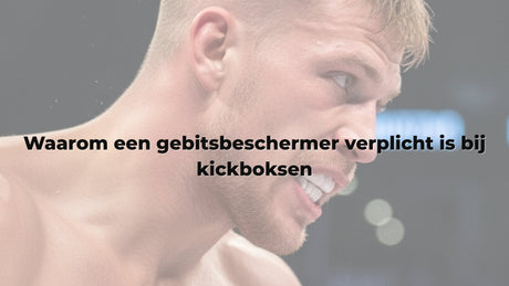 Waarom een gebitsbeschermer verplicht is bij kickboksen
