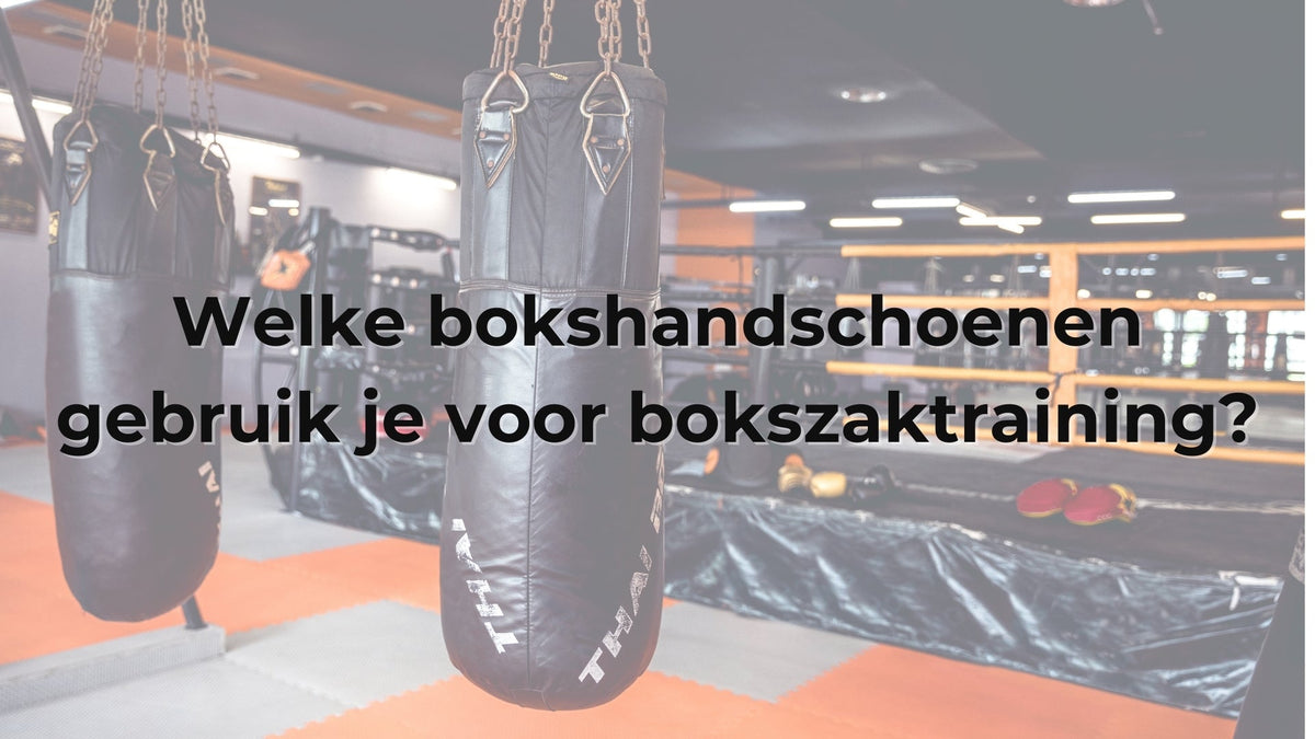 Welke bokshandschoenen gebruik je voor bokszaktraining?