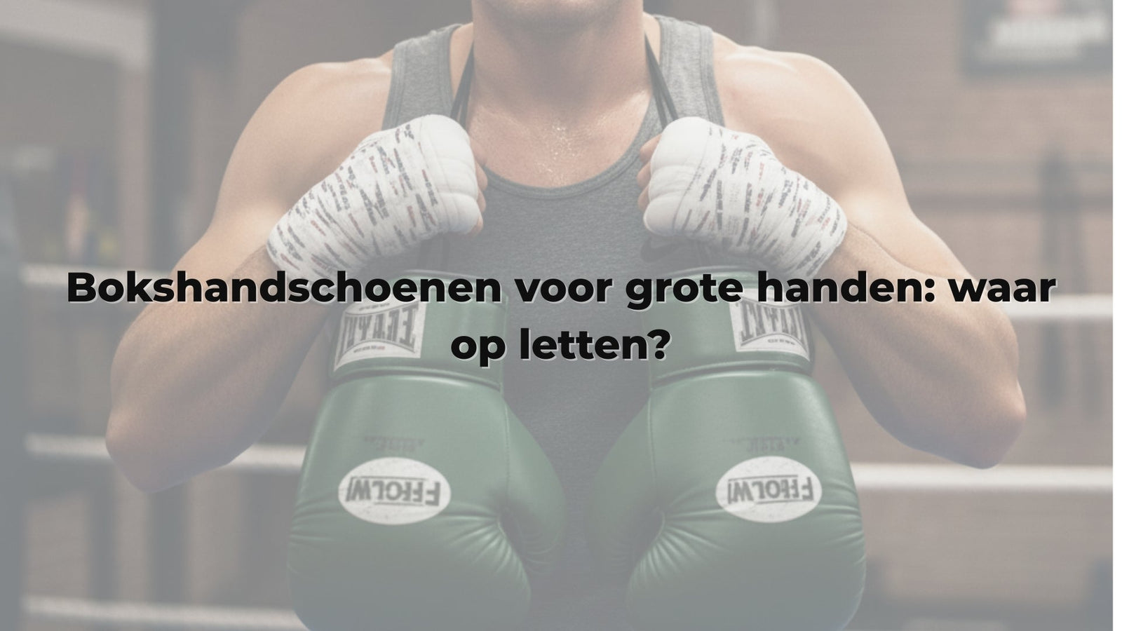 Bokshandschoenen voor grote handen: waar op letten?