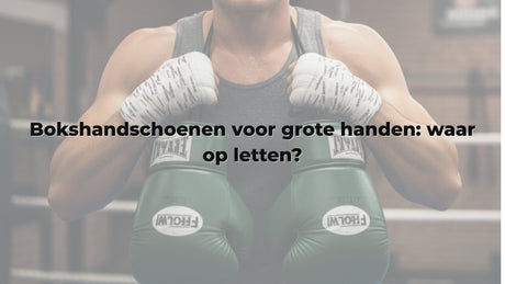 Bokshandschoenen voor grote handen: waar op letten?