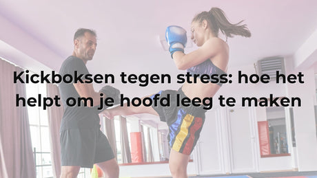 Kickboksen tegen stress: hoe het helpt om je hoofd leeg te maken